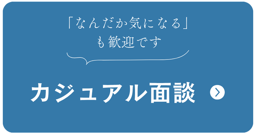 「なんだか気になる」も歓迎です。カジュアル面談